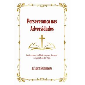 Perseverança nas Adversidades: Ensinamentos Bíblicos para Superar os Desafios da Vida