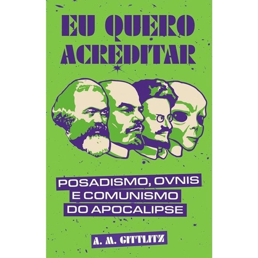 Eu Quero Acreditar - Posadismo, Óvnis E Comunismo Do Apocalipse