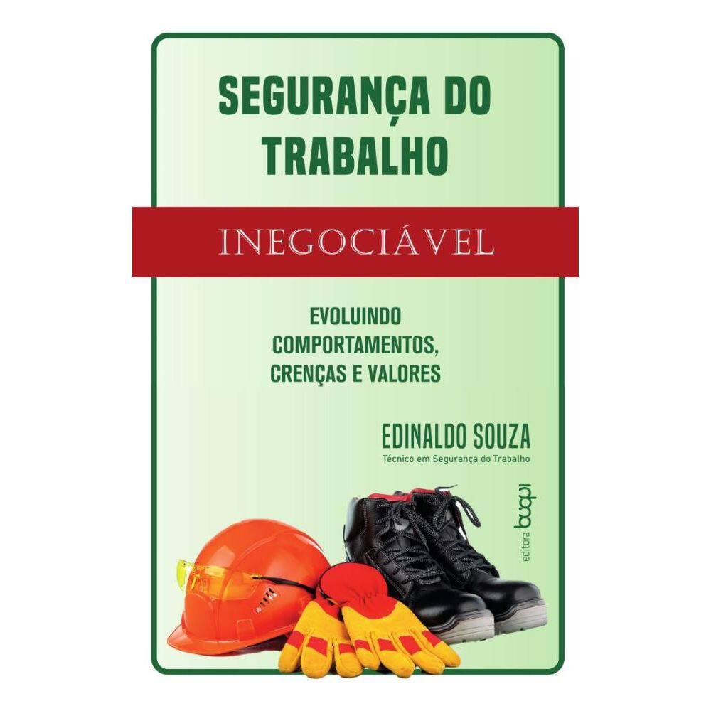 Segurança do trabalho: inegociável: evoluindo comportamentos, crenças e valores