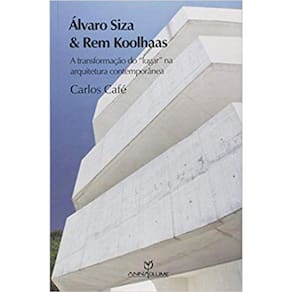 Álvaro Siza e Rem Koolhaas: A Transformação do Lugar na Arquitetura Contemporânea