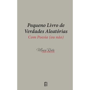 Pequeno livro de verdades aleatórias: Com poesia (ou não)