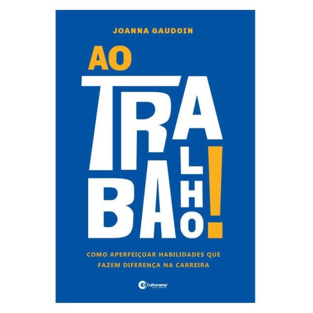 Plural - Ao Trabalho! Como Aperfeiçoar As Habilidades Que Fazem A Diferença Na Carreira