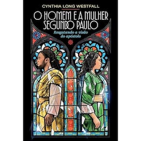 Homem e a Mulher Segundo Paulo, o : Resgatando a Visao do Apostolo