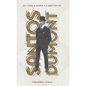 As lutas, a glória e o martírio de Santos Dumont