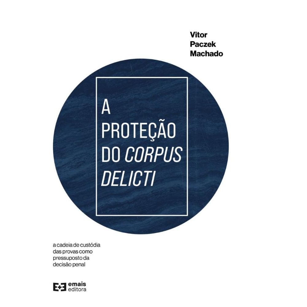 A proteção do corpus delicti: a cadeia de custódia das provas como pressuposto da decisão penal