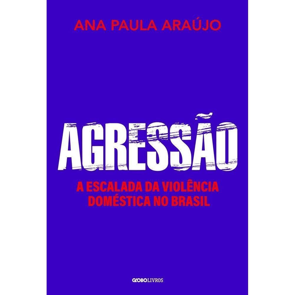 Agressão - A Escalada Da Violência Doméstica No Brasil