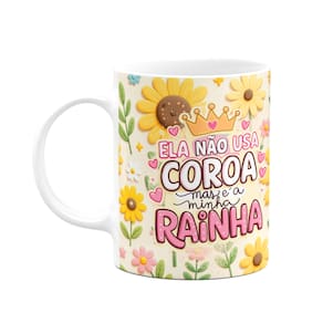 Caneca Mães - Ela não usa coroa mas é a minha rainha - M2