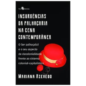 Insurgências Da Palhaçaria Na Cena Contemporânea