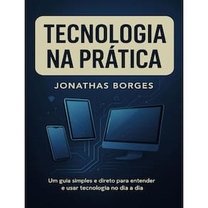 Tecnologia na Pratica: Um guia acessível para navegar no mundo digital