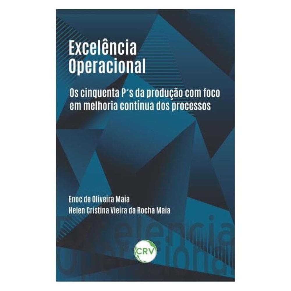 Excelência Operacional: Os Cinquenta P’S Da Produção Com Foco Em Melhoria Contínua Dos Processos