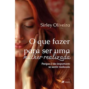 O que Fazer para Ser uma Mulher Realizada: Porque é tão Importante se Sentir Realizada