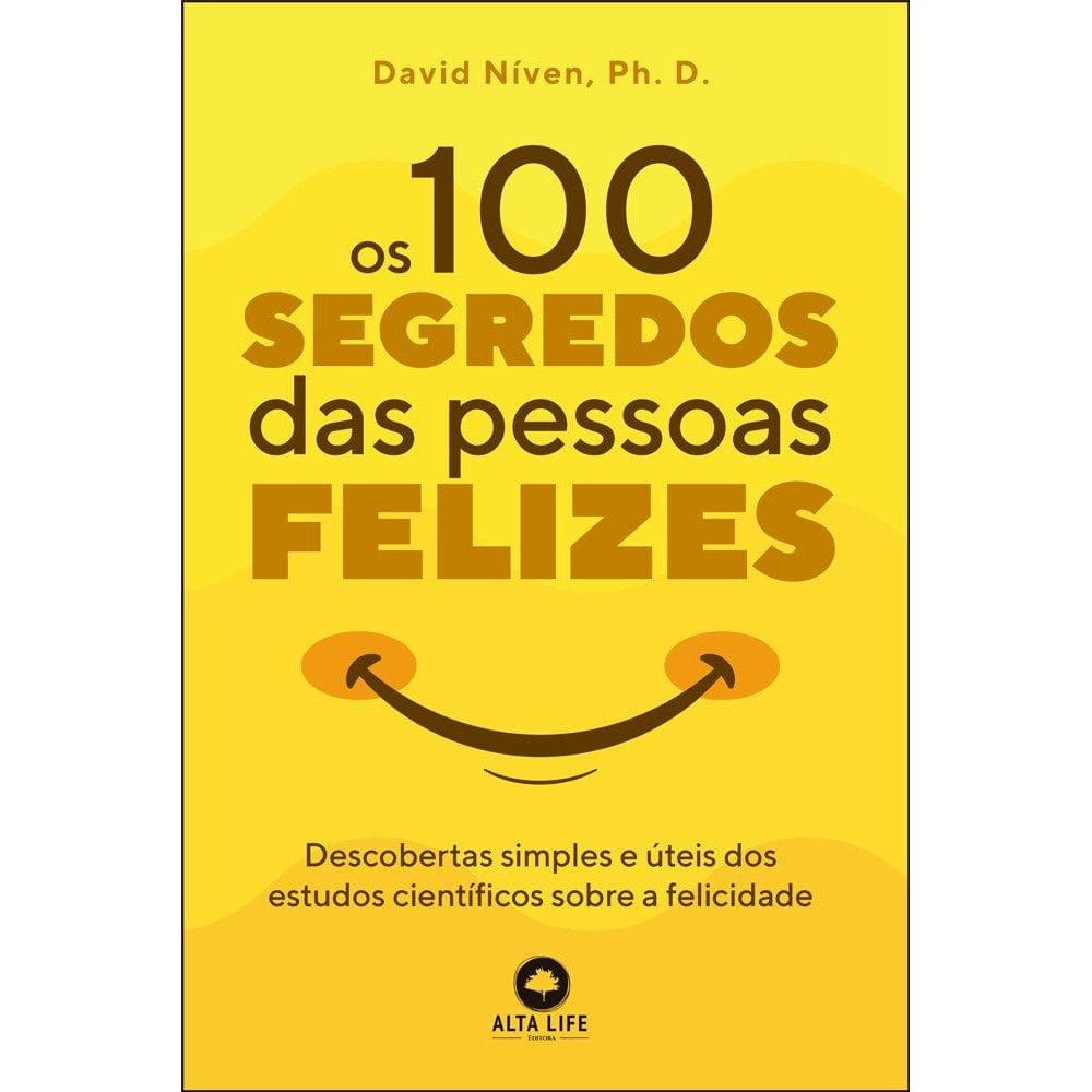Os 100 segredos das pessoas felizes: Descobertas simples e úteis dos estudos científicos sobre a felicidade