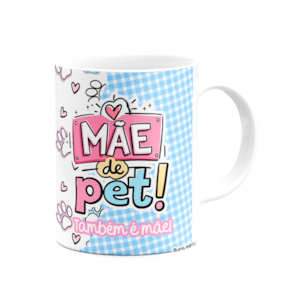 Caneca Mães - Melhor mãe do mundo - Mãe de Pet também é mãe