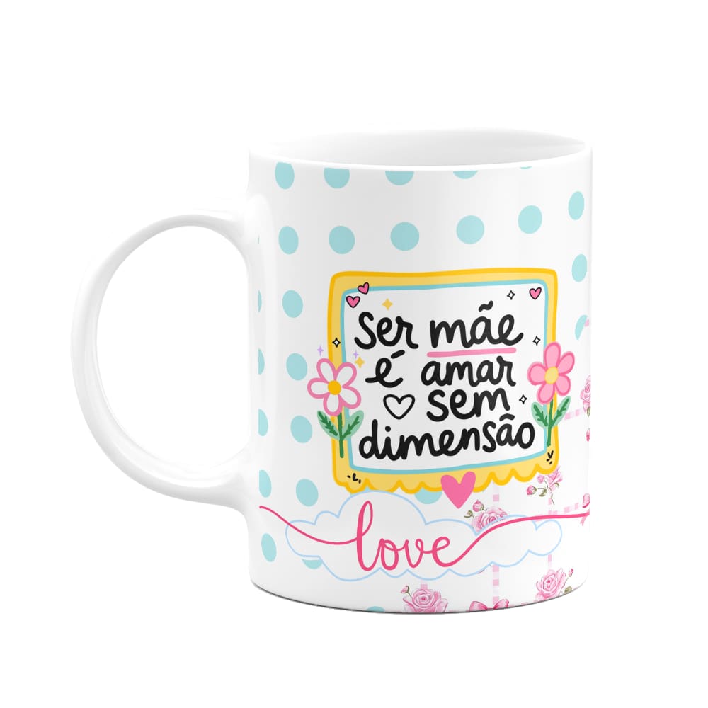 Caneca Mães - Ser mãe, é amar sem dimensão