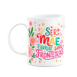 Caneca Mães - Ser mãe, é amar sem fronteiras