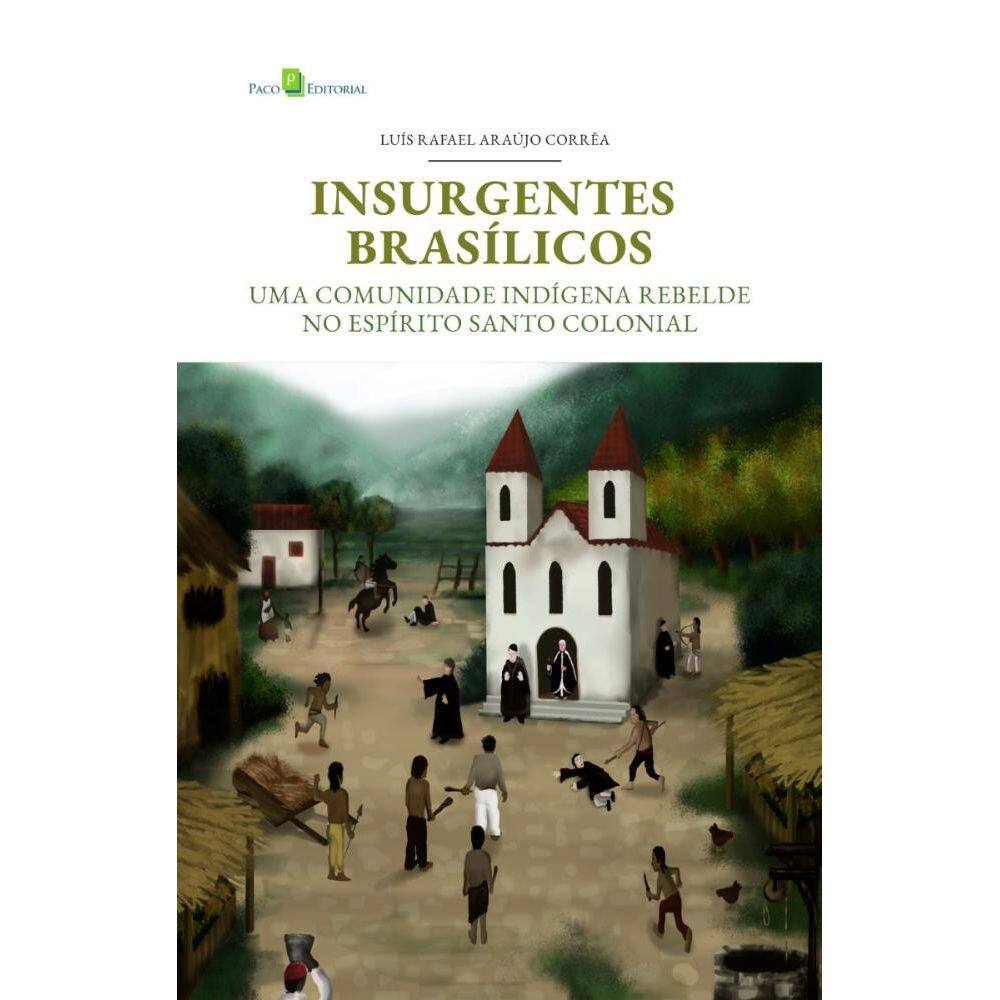 Insurgentes Brasílicos: Uma comunidade indígena rebelde no Espírito Santo colonial
