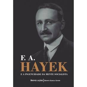 F. A. Hayek e a Ingenuidade da Mente Socialista: Breves Lições