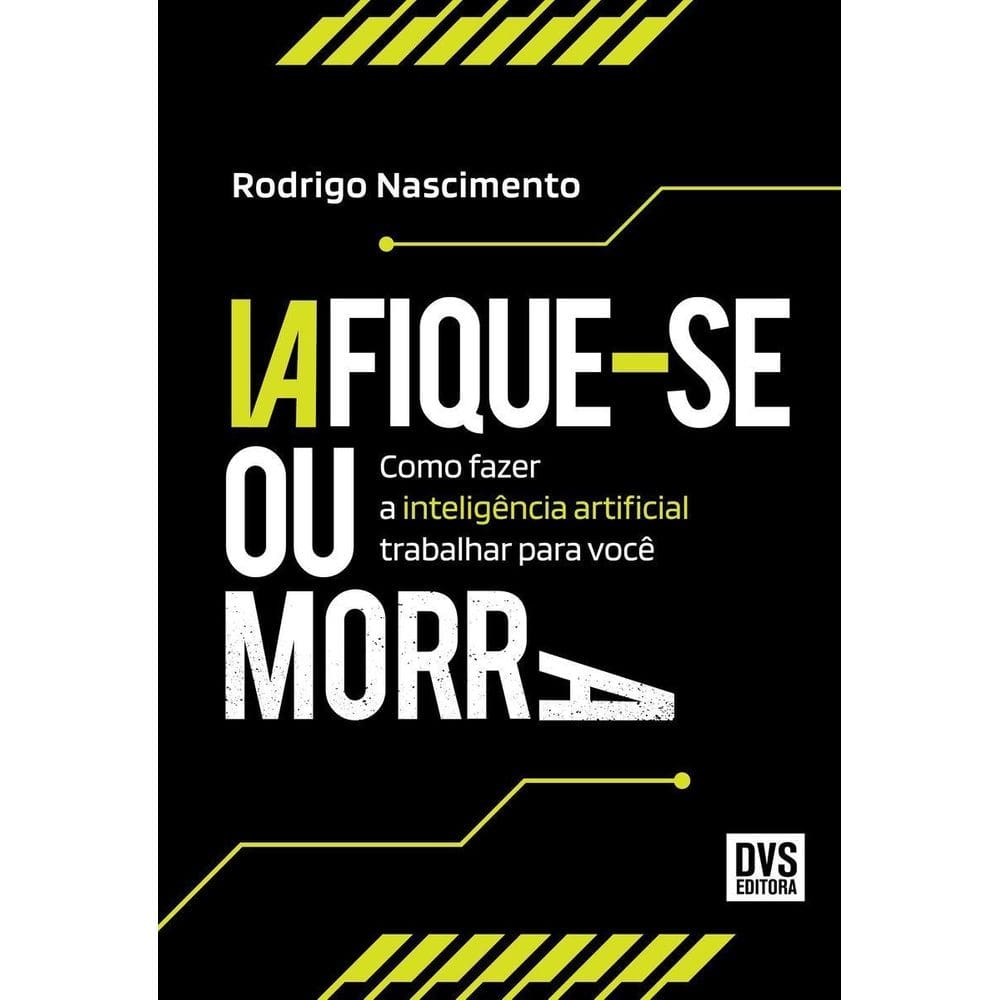 Iafique-Se Ou Morra - Como Fazer a Inteligência Artificial Trabalhar Para Você