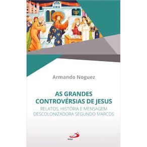 As Grandes Controvérsias de Jesus - Relatos, Histórias e Mensagem Descolonizadora Segundo Marcos