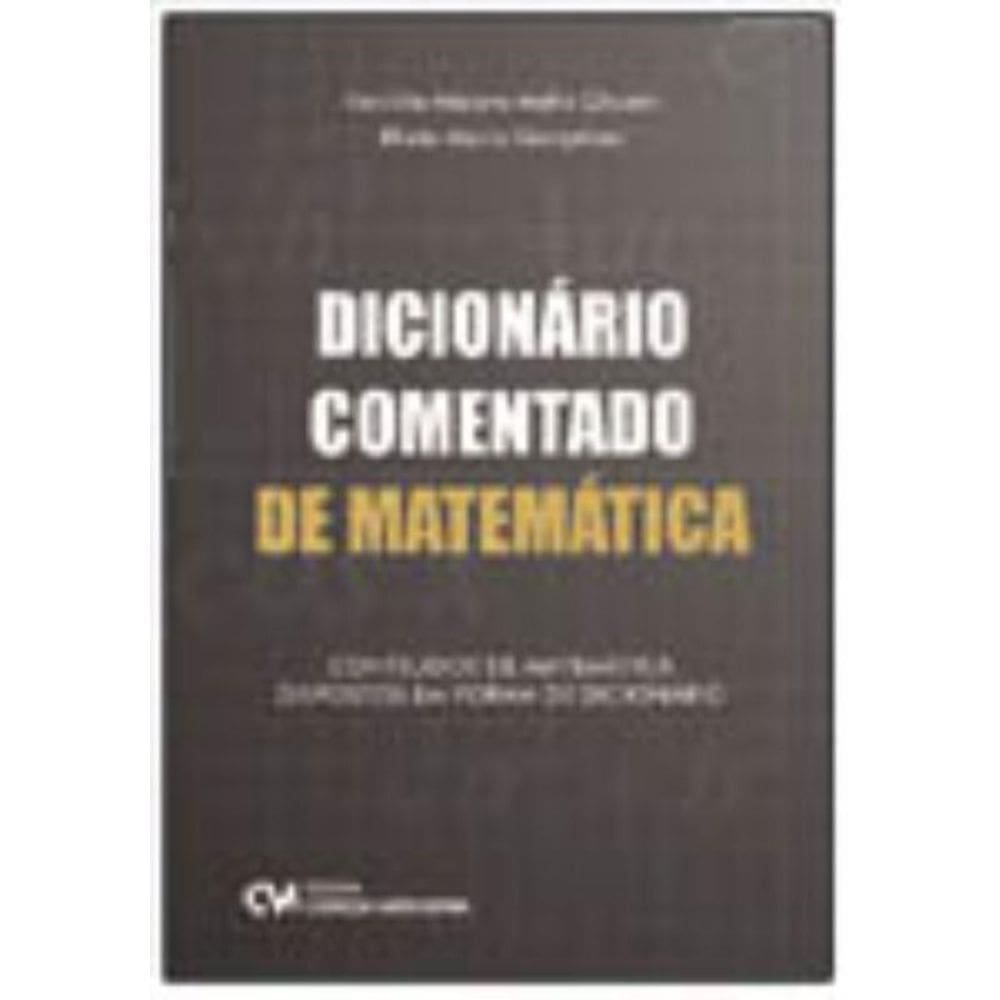 Dicionário Comentado de Matemática: Conteúdos de Matemática dispostos em forma de dicionário