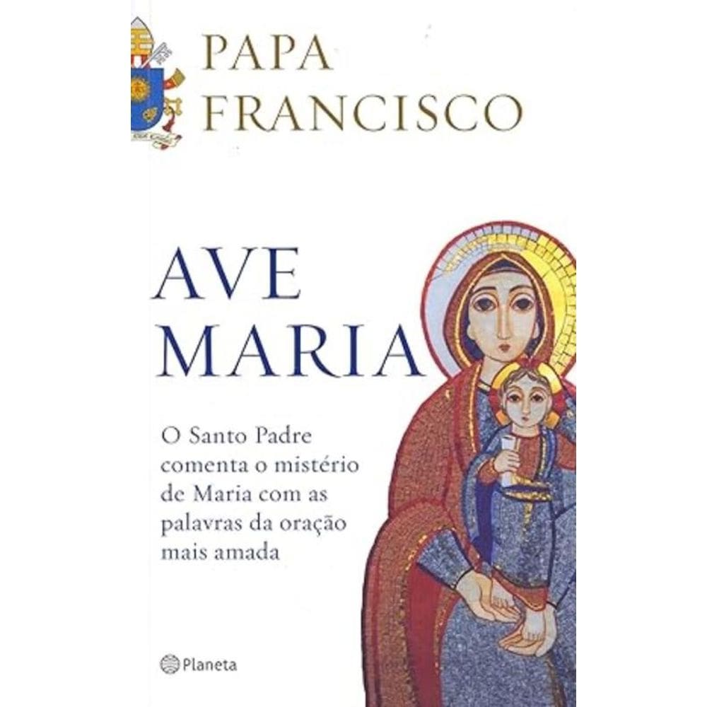 Ave Maria: O santo padre comenta o mistério de maria com as palavras da oração mais amada