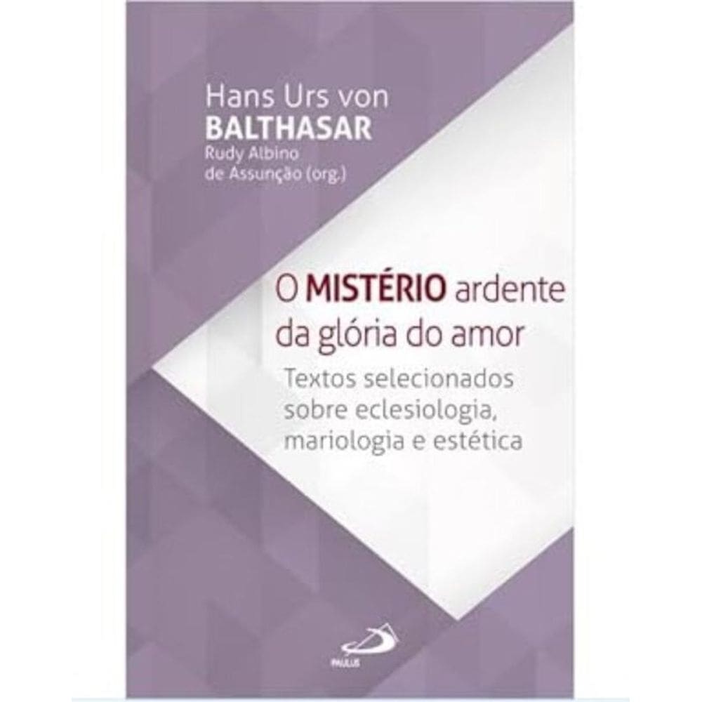 O Mistério Ardente Da Glória Do Amor - Textos Selecionados Sobre Eclesiologia, Mariologia E Estética