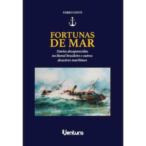 Fortunas de mar: Navios desaparecidos no litoral brasileiro e outros desastres marítimos