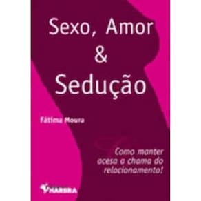 Sexo, Amor E Seduçao