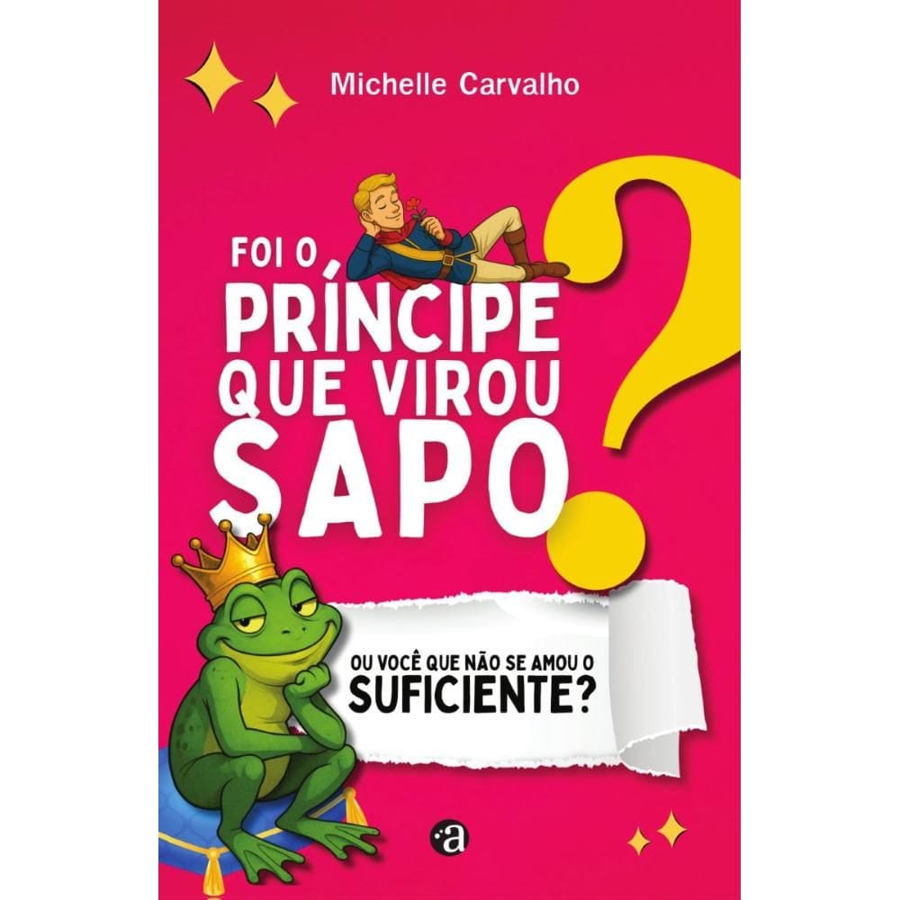 Foi O Príncipe Que Virou Sapo Ou Você Que Não Se Amou O Suficiente?