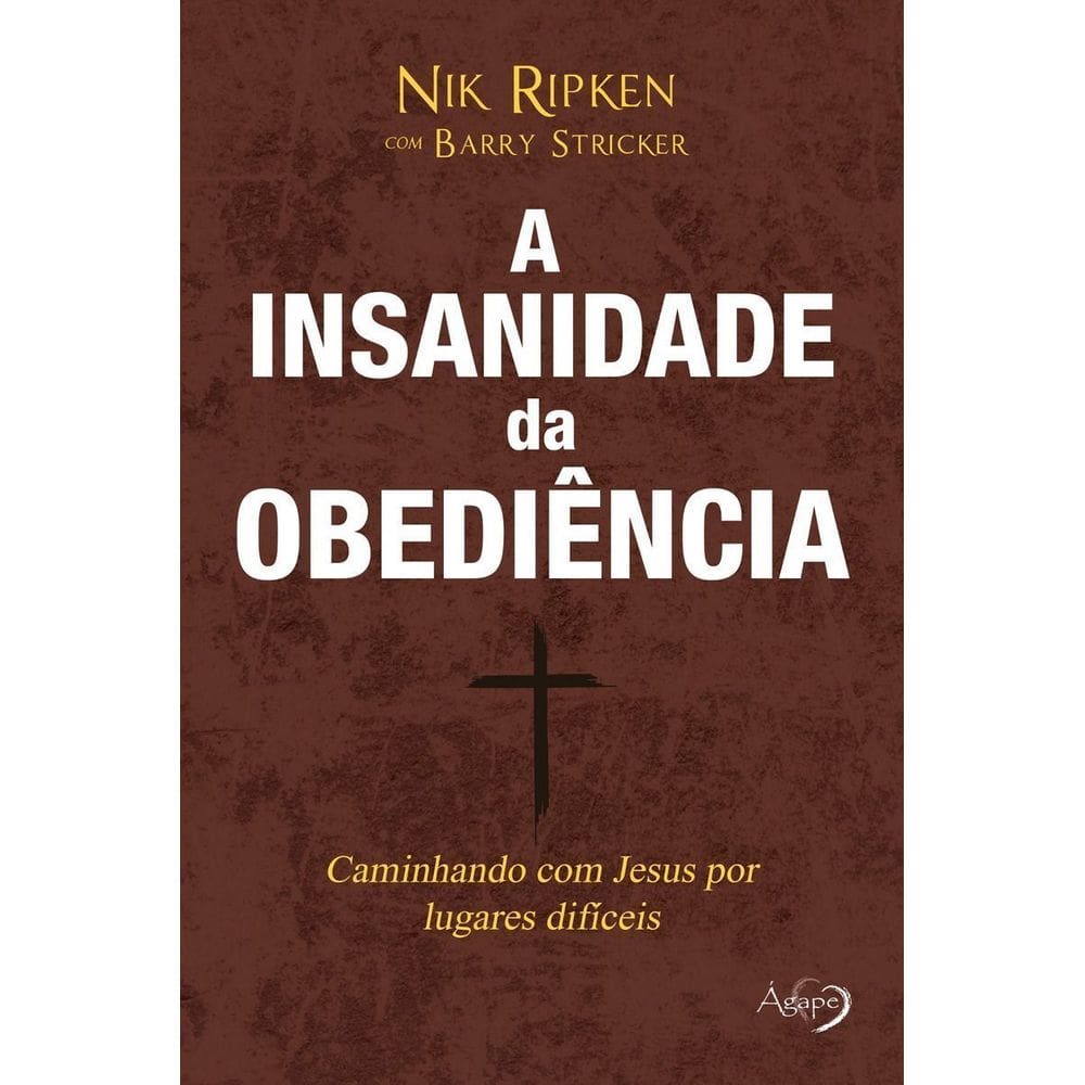 a Insanidade Da Obediência - Caminhando Com Jesus Por Caminhos Difíceis