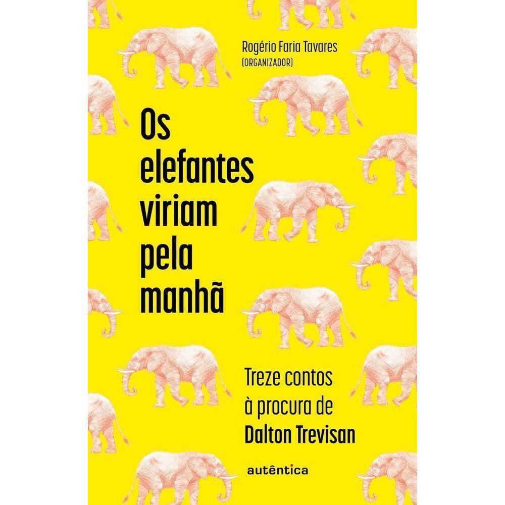 Os Elefantes Viriam Pela Manhã: Treze Contos À Procura De Dalton Trevisan
