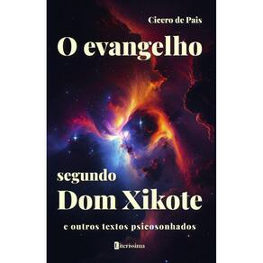 O Evangelho Segundo Dom Xikote: E Outros Textos Psicosonhados