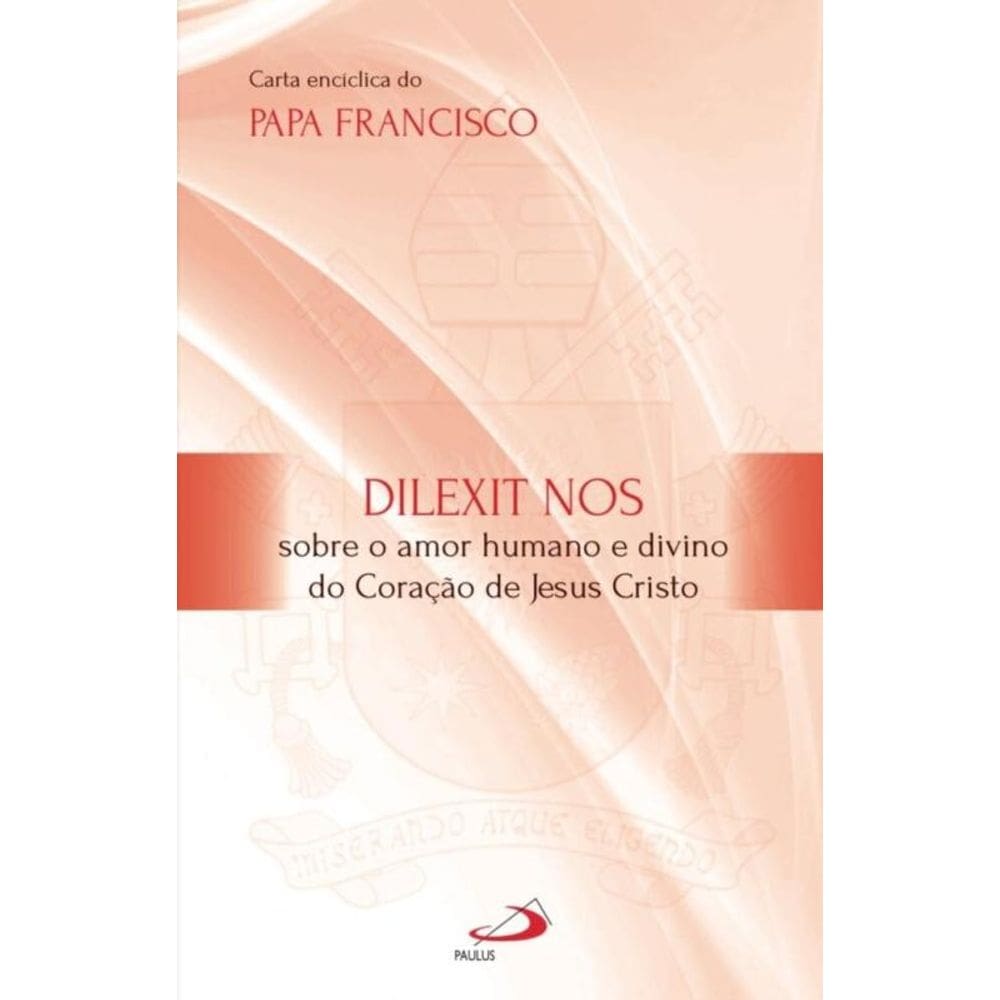 Dilexit Nos - Sobre o amor humano e divino do Coração de Jesus Cristo