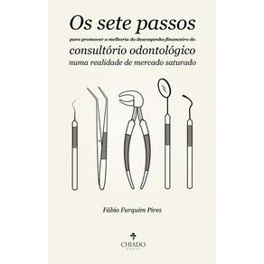 Os sete passos para promover a melhoria do desempenho financeiro do consultório odontológico numa realidade de mercado saturado