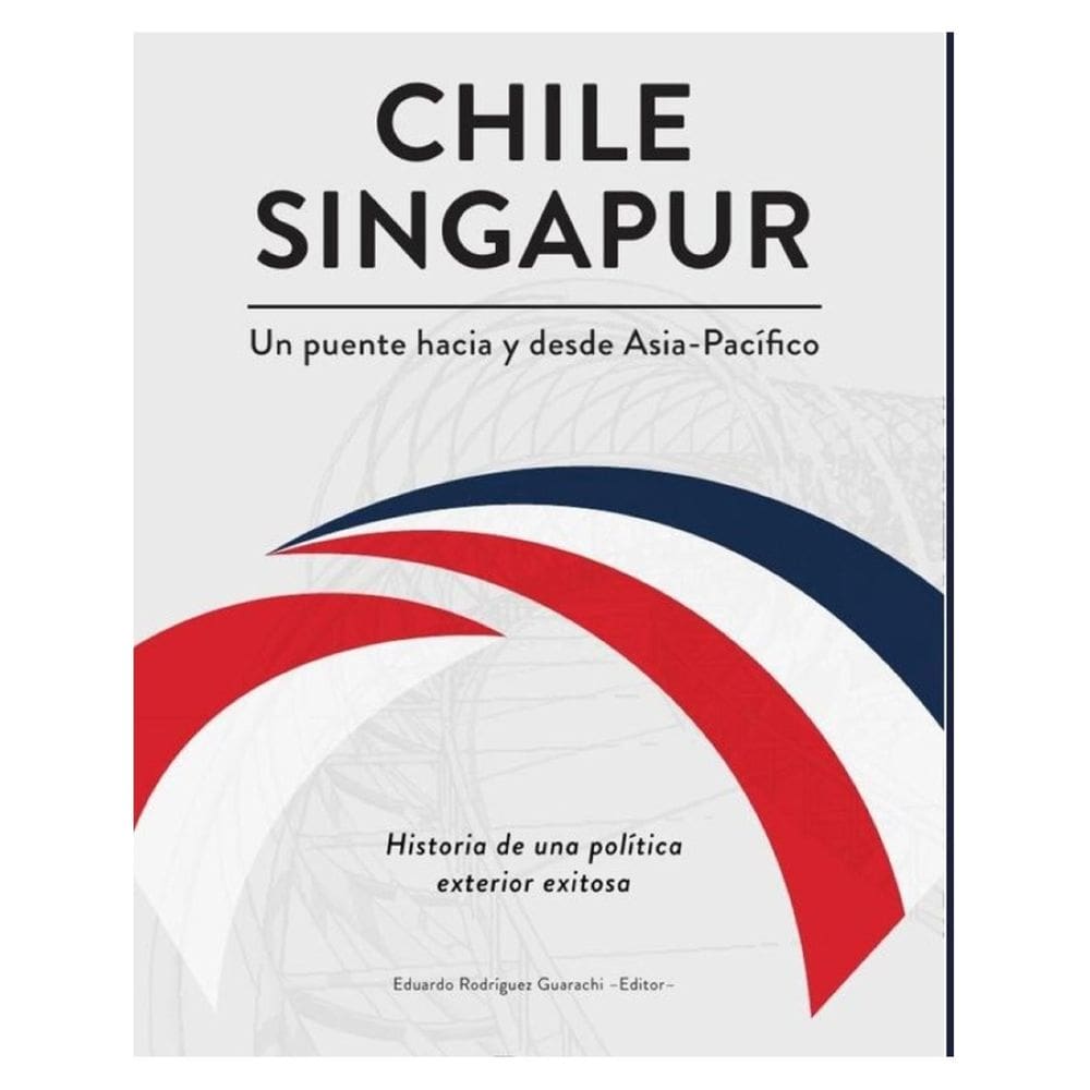 Chile-Singapur, un puente hacia y desde el Asia-Pacífico. Historia de una política exterior exitosa