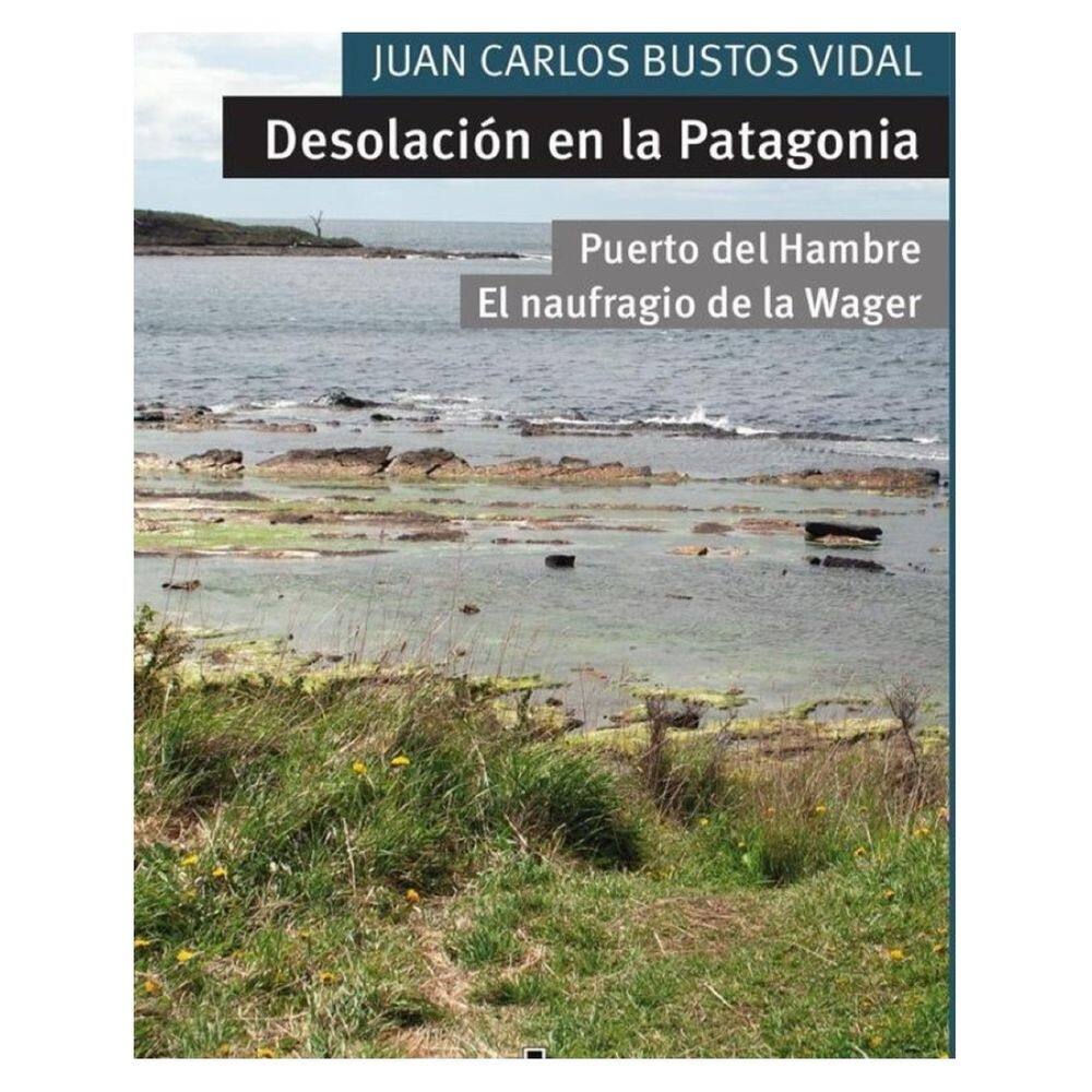 Desolación en la Patagonia. Puerto del Hambre y El naufragio de la Wager - Espanhol