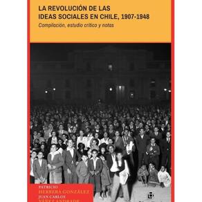La revolución de las ideas sociales en Chile, 1907-1948 (Compilación, estudio crítico y notas) - Esp