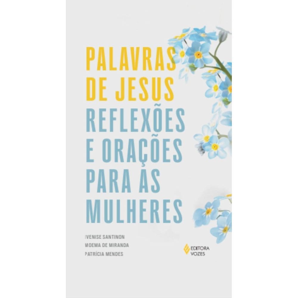 Livro - Palavras de Jesus: Reflexões e orações para as mulheres, por Ivenise Santinon, Moema de Miranda e Patrícia Mendes - Editora Vozes
