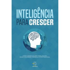 Intelig ncia para crescer: Como desenvolver habilidades para o sucesso pessoal e profissional