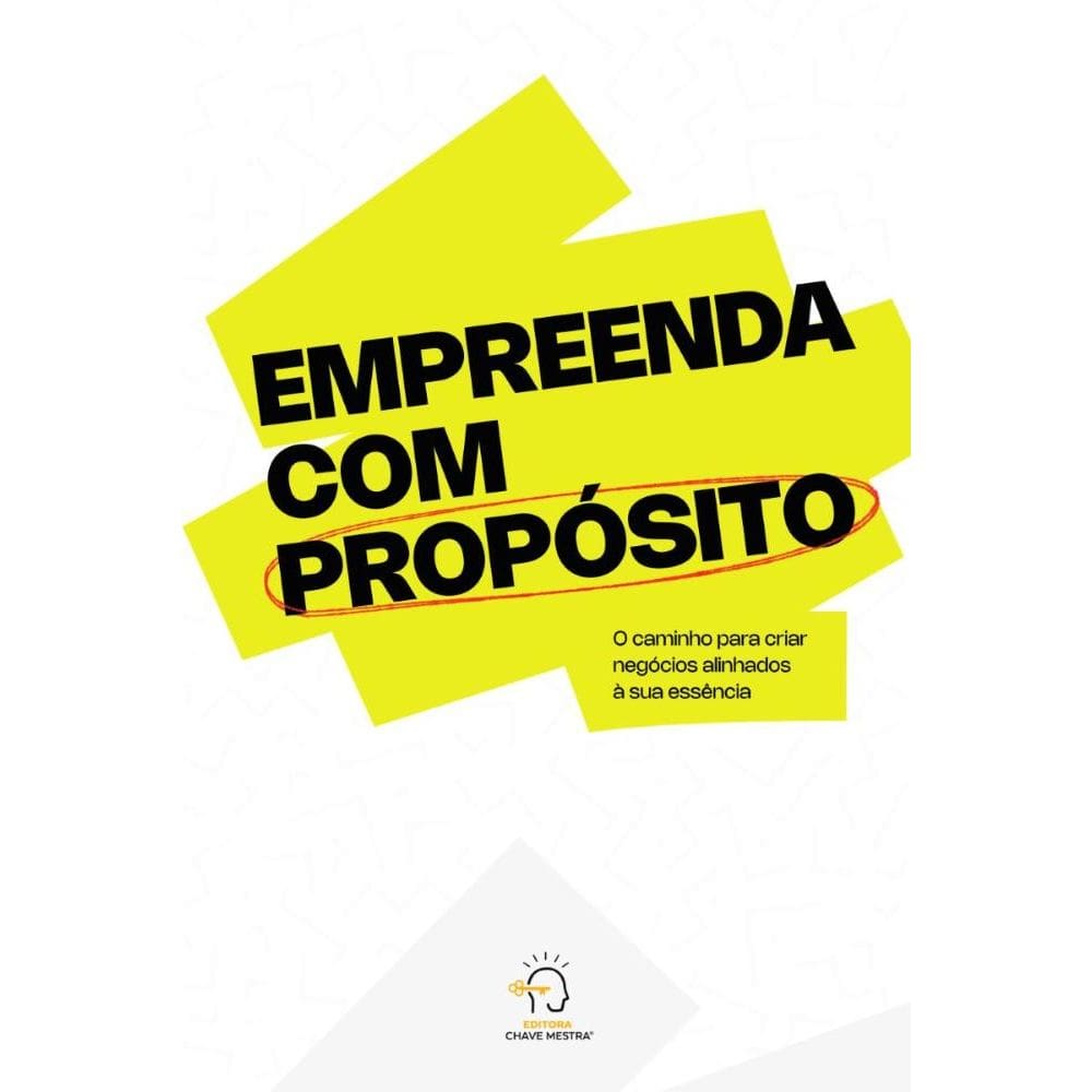 Empreenda com prop sito: O caminho para criar neg cios alinhados sua ess ncia