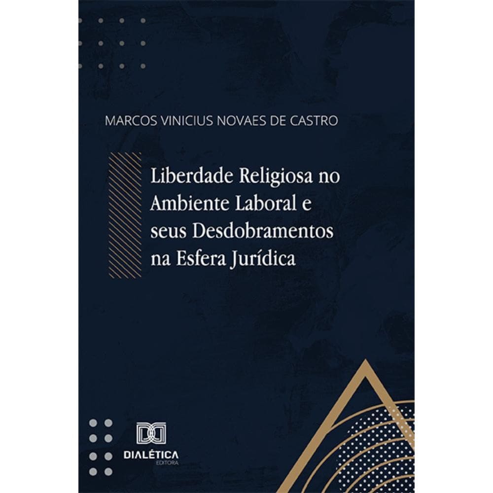 Liberdade Religiosa no Ambiente Laboral e seus Desdobramentos na Esfera Jurídica