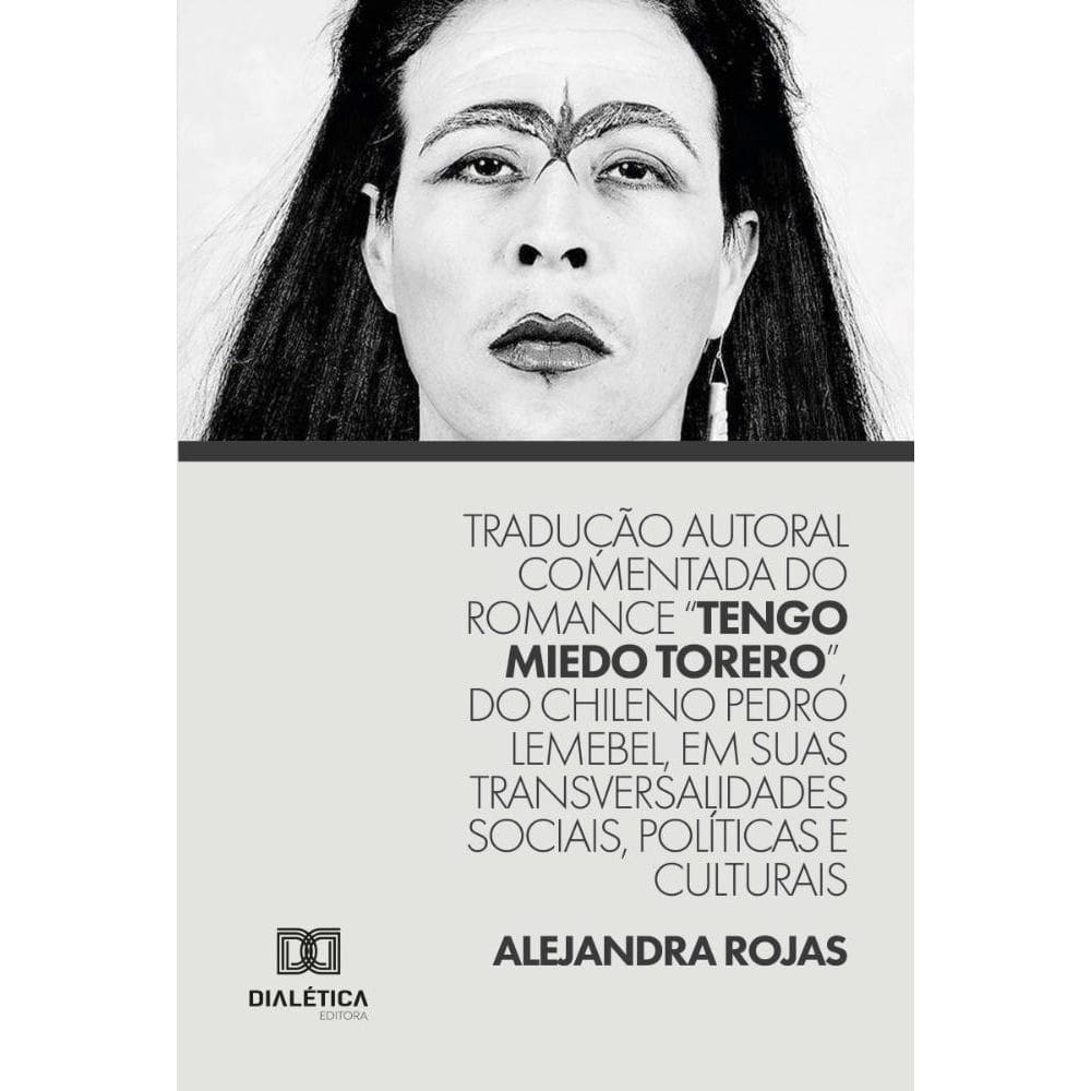 Tradução autoral comentada do romance Tengo Miedo Torero, do chileno Pedro Lemebel, em suas transversalidades sociais, políticas e culturais