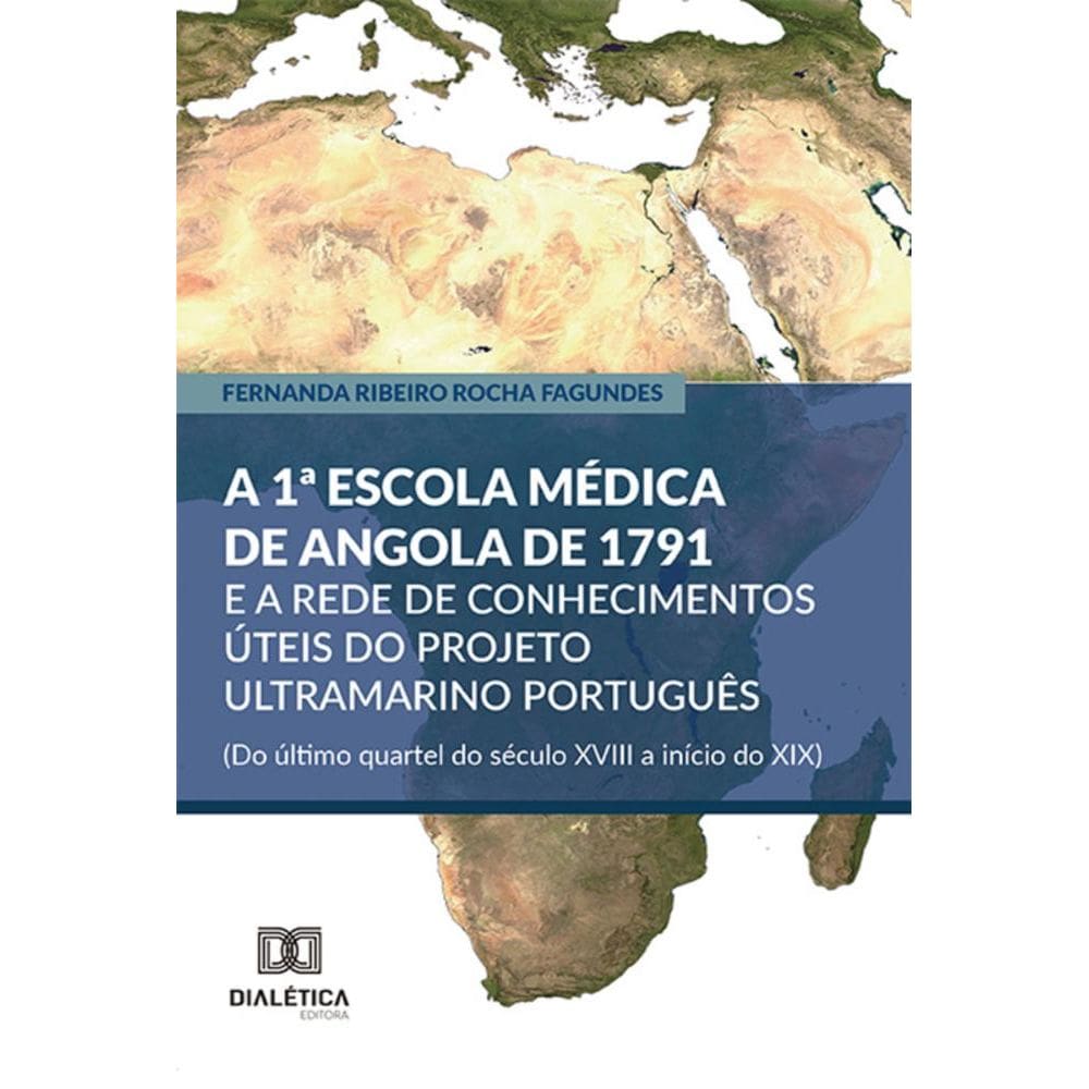 A 1ª Escola Médica de Angola de 1791 e a rede de conhecimentos úteis do projeto ultramarino português (Do último quartel do século XVIII a início do X