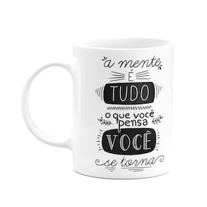 Caneca Motivação - A mente é tudo, o que você pensa se torna