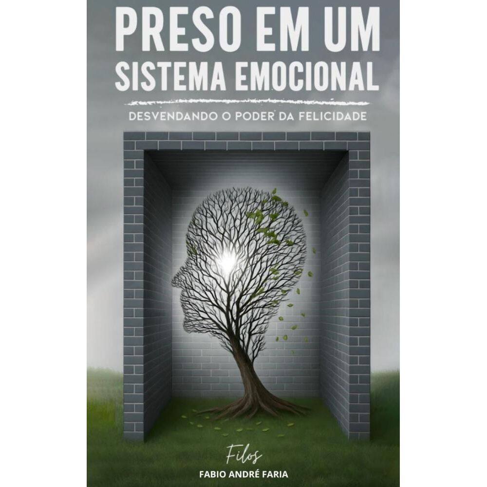 PRESO EM UM SISTEMA EMOCIONAL: Desvendando o poder da felicidade