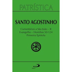 Patrística - Comentários a São João II - Evangelho - Homilias 50-124 Primeira Epístola - Vol. 47/2