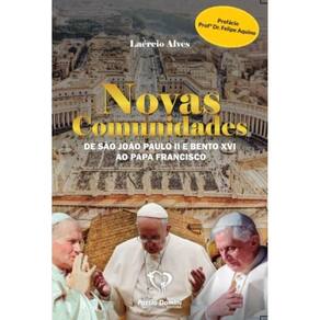 Novas comunidades - De São João Paulo II e Bento XVI ao Papa Francisco