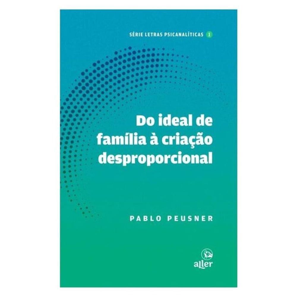 Do Ideal De Família À Criação Desproporcional - Vol. 1