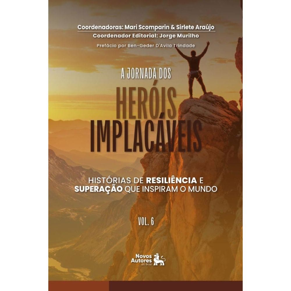 A Jornada dos Heróis Implacáveis: Histórias de resiliencia e superação que inspiram o mundo Vol6