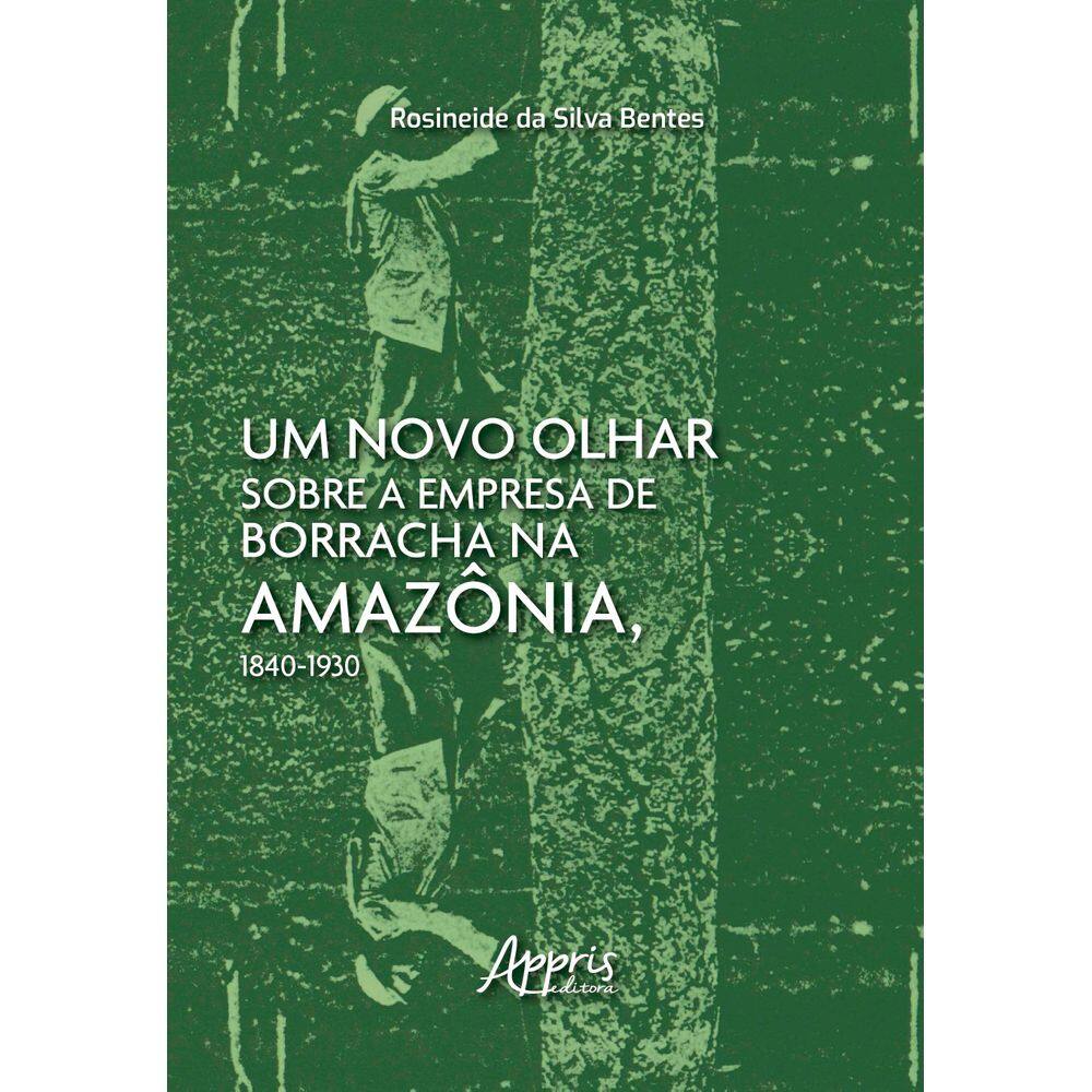 Um novo olhar sobre a empresa de borracha na Amazônia, 1840-1930